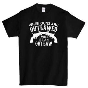 When guns are outlawed, t-shirt